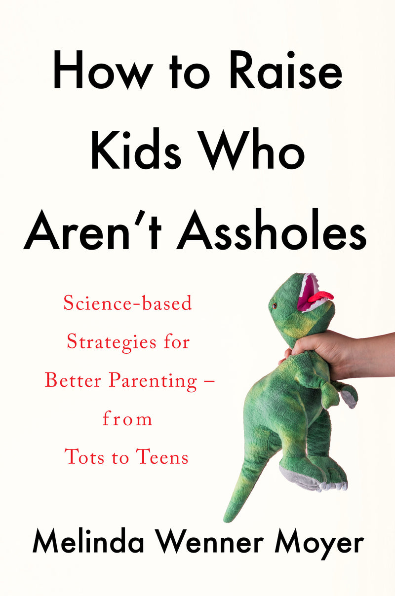How to raise kids who aren't assholes by Melinda Wenner Moyer
