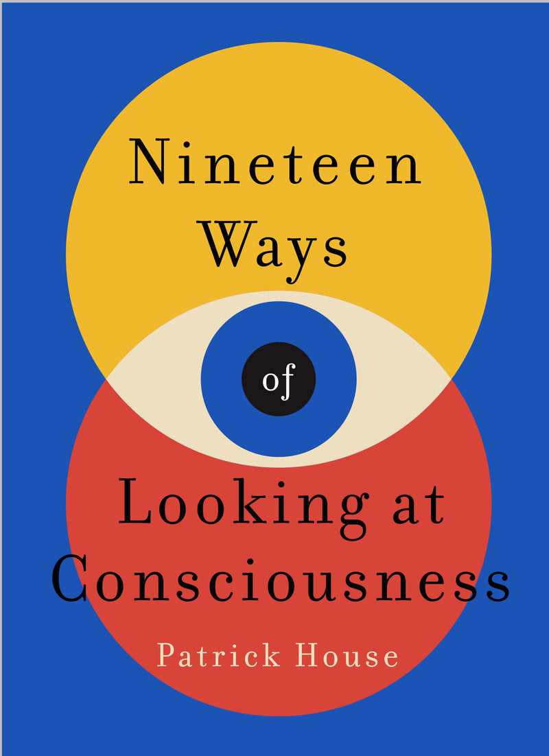 Ninteen ways of looking at consciousness by Patrick House