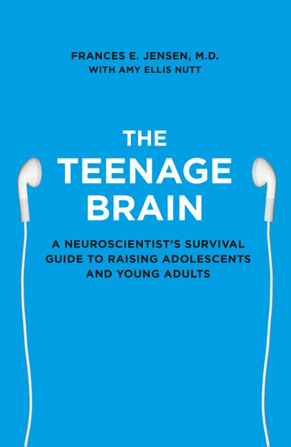 The Teenage Brain A Neuroscientist's Survival Guide to Raising Adolescents and Young Adults